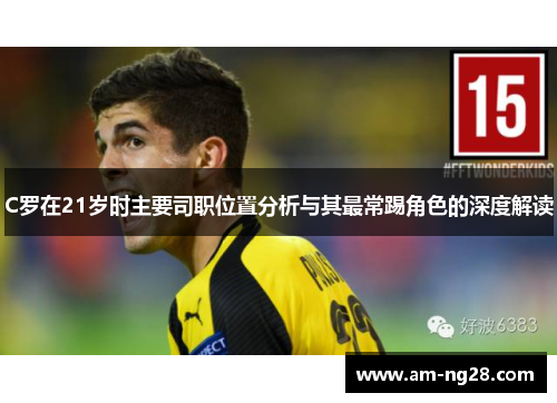 C罗在21岁时主要司职位置分析与其最常踢角色的深度解读