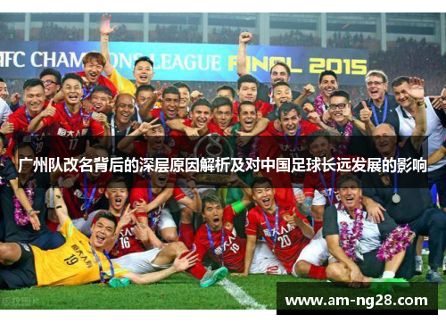 广州队改名背后的深层原因解析及对中国足球长远发展的影响 广州队改名背后的深层原因解析及对中国足球长远发展的影响