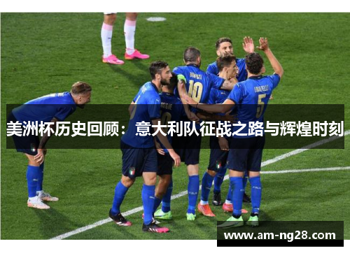 美洲杯历史回顾：意大利队征战之路与辉煌时刻