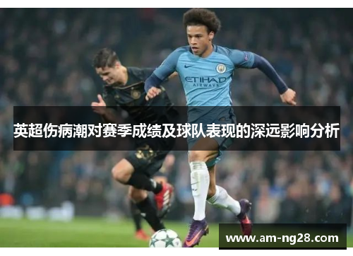 英超伤病潮对赛季成绩及球队表现的深远影响分析 英超伤病潮对赛季成绩及球队表现的深远影响分析