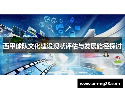 西甲球队文化建设现状评估与发展路径探讨 西甲球队文化建设现状评估与发展路径探讨