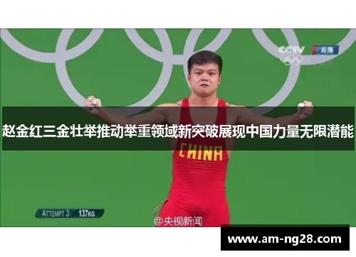 赵金红三金壮举推动举重领域新突破展现中国力量无限潜能 赵金红三金壮举推动举重领域新突破展现中国力量无限潜能