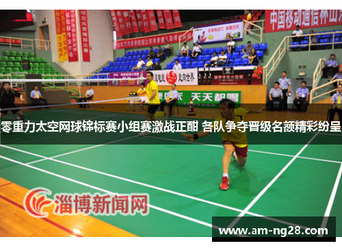零重力太空网球锦标赛小组赛激战正酣 各队争夺晋级名额精彩纷呈 零重力太空网球锦标赛小组赛激战正酣 各队争夺晋级名额精彩纷呈