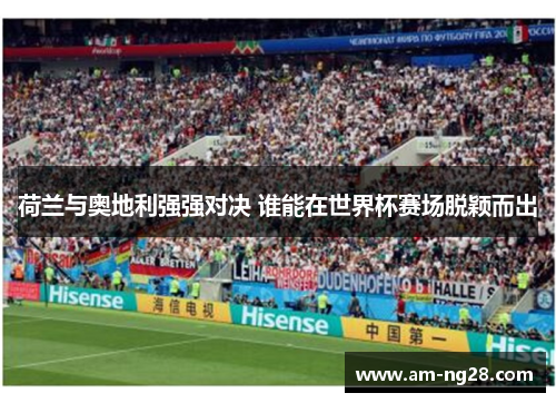 荷兰与奥地利强强对决 谁能在世界杯赛场脱颖而出