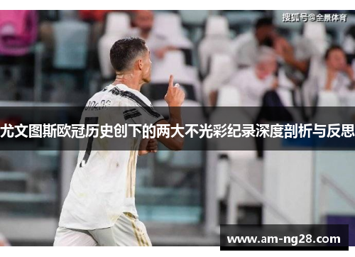 尤文图斯欧冠历史创下的两大不光彩纪录深度剖析与反思