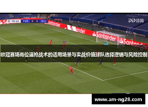 欧冠赛场高位逼抢战术的适用场景与实战价值球队选择逻辑与风险控制