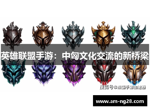 英雄联盟手游：中匈文化交流的新桥梁