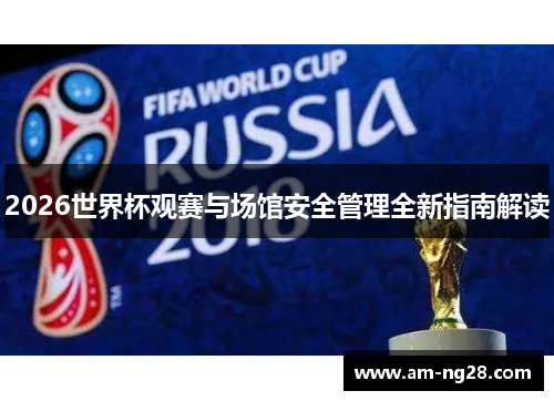 2026世界杯观赛与场馆安全管理全新指南解读 2026世界杯观赛与场馆安全管理全新指南解读