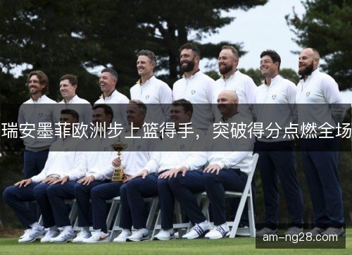 瑞安墨菲欧洲步上篮得手，突破得分点燃全场